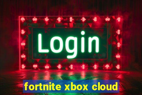 fortnite xbox cloud